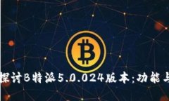 深入探讨B特派5.0.024版本:功能与详解