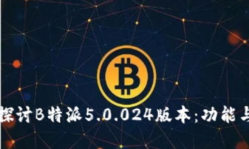深入探讨B特派5.0.024版本:功能与详解
