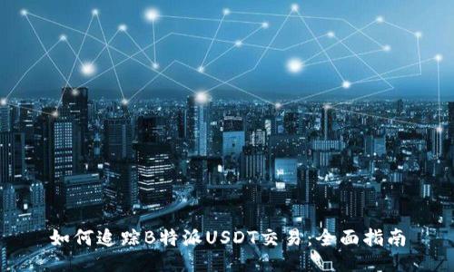 如何追踪B特派USDT交易:全面指南