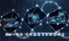 揭秘B特派:它的国籍与全球影响力