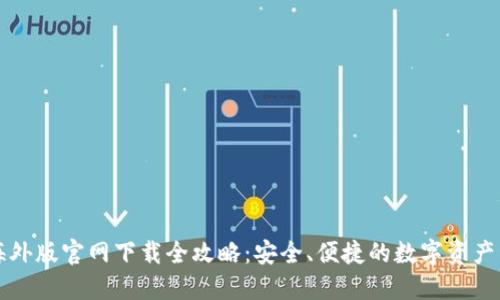 比特派海外版官网下载全攻略:安全、便捷的数字资产管理利器