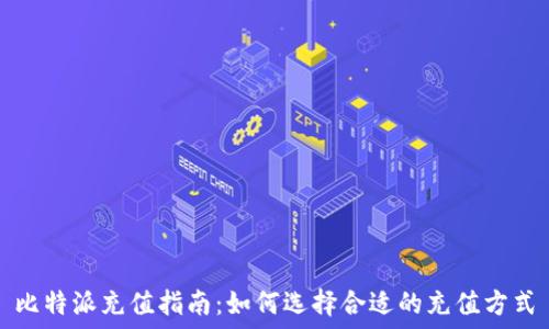 比特派充值指南:如何选择合适的充值方式