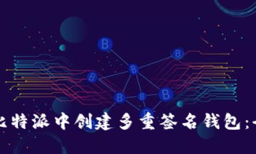 如何在比特派中创建多重签名钱包:全面指南
