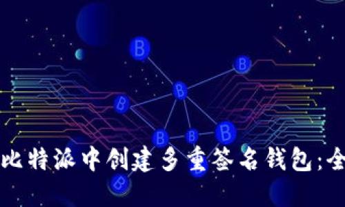 如何在比特派中创建多重签名钱包:全面指南
