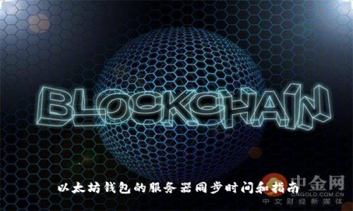 以太坊钱包的服务器同步时间和指南