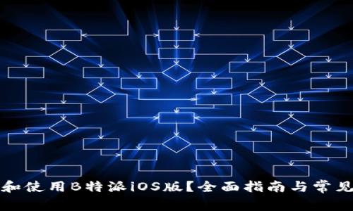 如何下载和使用B特派iOS版?全面指南与常见问题解答