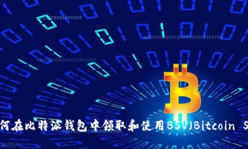 如何在比特派钱包中领取和使用BSV(Bitcoin SV)