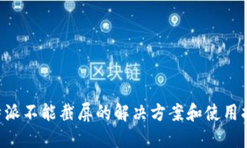 B特派不能截屏的解决方案和使用指南