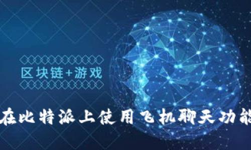 如何在比特派上使用飞机聊天功能详解