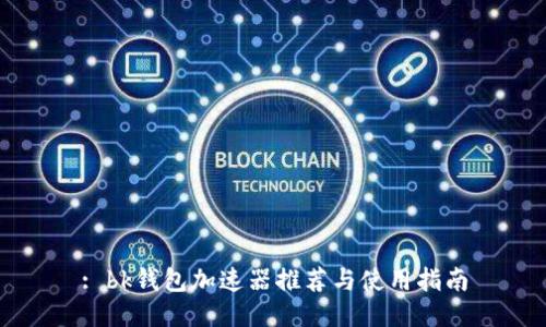 : bk钱包加速器推荐与使用指南