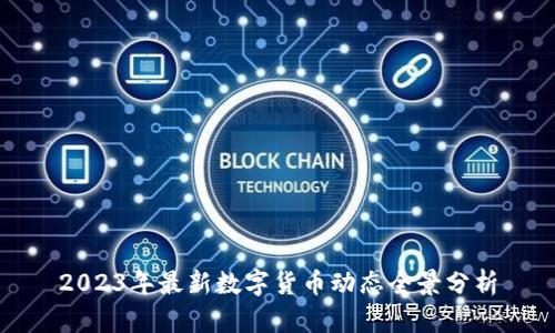 2023年最新数字货币动态全景分析