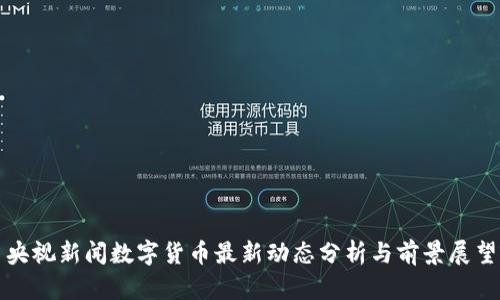 央视新闻数字货币最新动态分析与前景展望