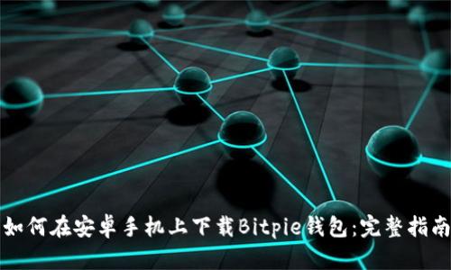 如何在安卓手机上下载Bitpie钱包:完整指南