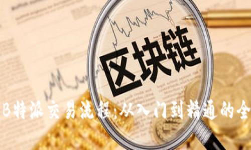 详解B特派交易流程:从入门到精通的全攻略