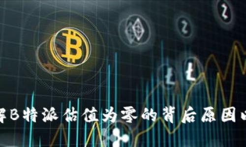 如何理解B特派估值为零的背后原因以及影响