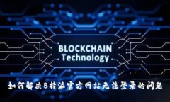 如何解决B特派官方网站无法登录的问题