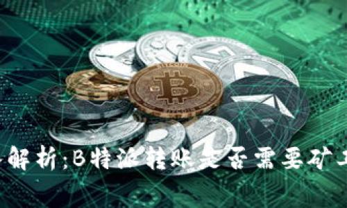 深入解析：B特派转账是否需要矿工费？