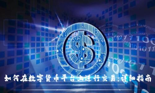 如何在数字货币平台上进行交易:详细指南