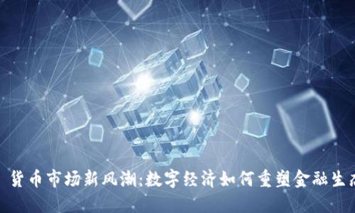 : 货币市场新风潮:数字经济如何重塑金融生态
