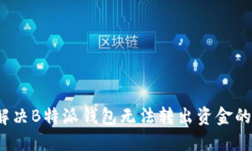 如何解决B特派钱包无法转出资金的问题?