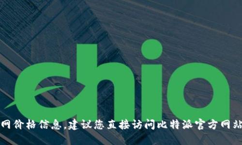 抱歉，我无法为您提供最新的比特派官网价格信息。建议您直接访问比特派官方网站或相关交易平台获取最新的价格动态。