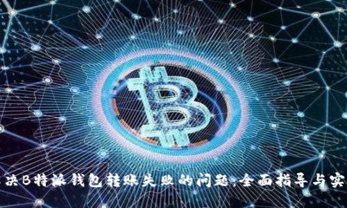如何解决B特派钱包转账失败的问题:全面指导与实用技巧