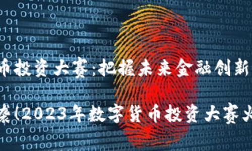 数字货币投资大赛:把握未来金融创新的机遇
震撼来袭!2023年数字货币投资大赛火热开启
