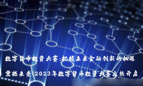 数字货币投资大赛:把握未来金融创新的机遇
震撼来袭!2023年数字货币投资大赛火热开启