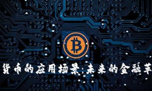 探寻加密数字货币的应用场景:未来的金融革命与日常生活