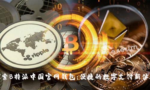 探索B特派中国官网钱包:便捷的数字支付新体验