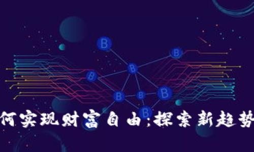 数字货币如何实现财富自由:探索新趋势与投资机会