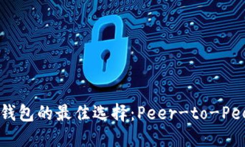 一探Ethereum钱包的最佳选择:Peer-to-Peer交易的新时代