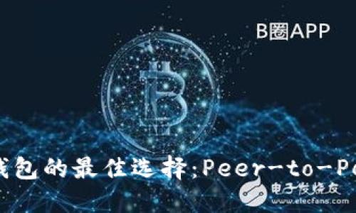 一探Ethereum钱包的最佳选择:Peer-to-Peer交易的新时代