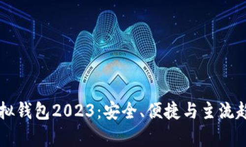 以太坊虚拟钱包2023：安全、便捷与主流趋势全解析