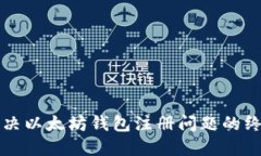 快速解决以太坊钱包注册问题的终极指南