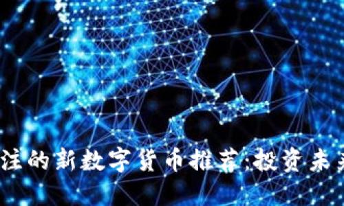 2020年值得关注的新数字货币推荐：投资未来的趋势与选择