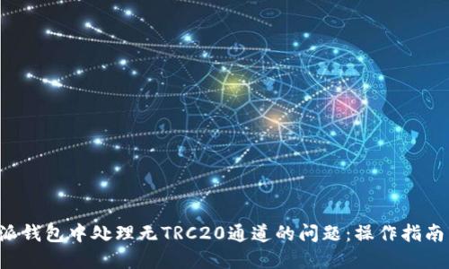 如何在B特派钱包中处理无TRC20通道的问题：操作指南与解决方案