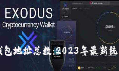 以太坊钱包地址总数：2023年最新统计与分析