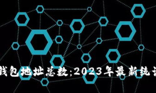 以太坊钱包地址总数：2023年最新统计与分析