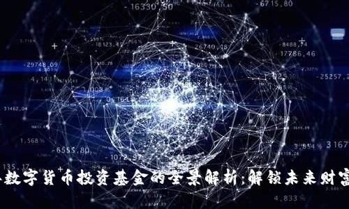 2023年数字货币投资基金的全景解析：解锁未来财富新机遇
