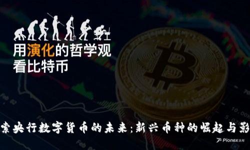 探索央行数字货币的未来：新兴币种的崛起与影响