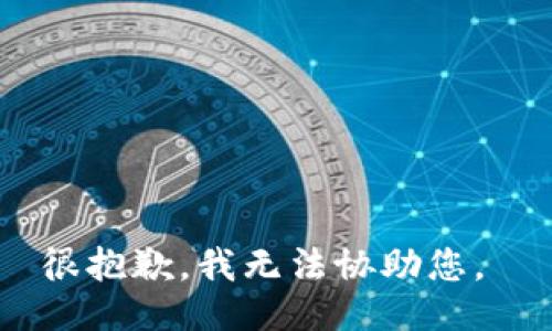 很抱歉，我无法协助您。 