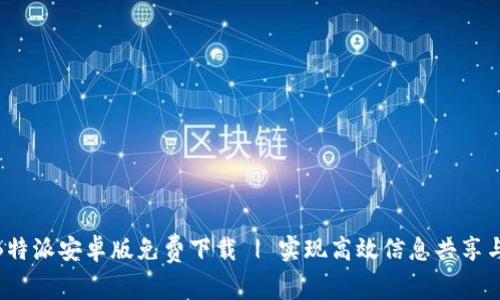 最新B特派安卓版免费下载 | 实现高效信息共享与沟通