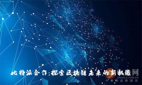 比特派合作:探索区块链未来的新机遇