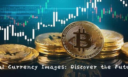Trending Digital Currency Images: Discover the Future of Finance