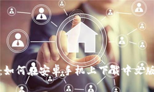 全方位解析：如何在安卓手机上下载中文版比特派钱包