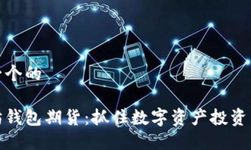 思考一个的

以太坊钱包期货：抓住数字资产投资新机遇