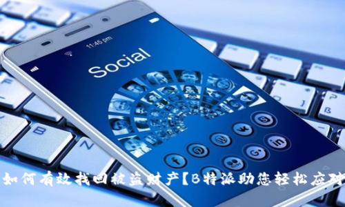 如何有效找回被盗财产？B特派助您轻松应对