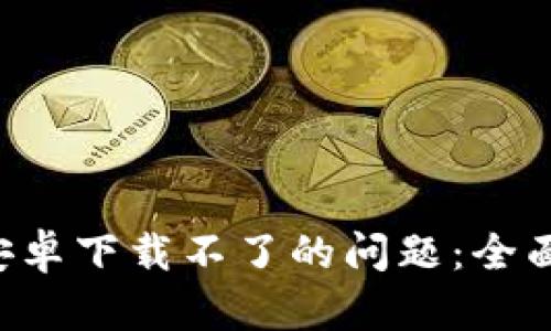 如何解决B特派安卓下载不了的问题:全面解析与方法分享