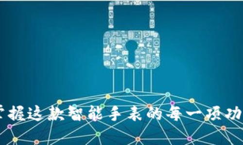 B特派手表使用教程：掌握这款智能手表的每一项功能，提升你的生活品质！